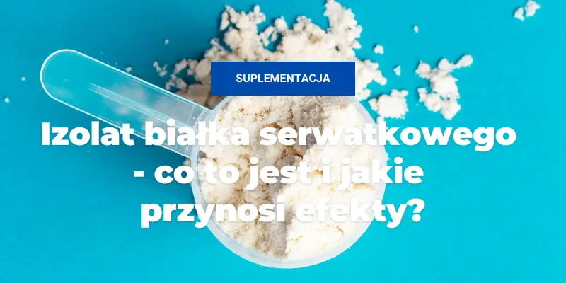 Izolat białka serwatkowego – co to jest i jakie przynosi efekty?