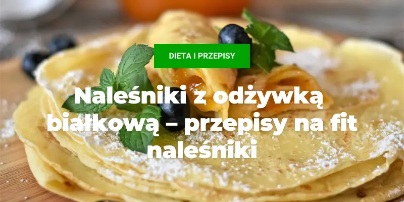 Naleśniki z odżywką białkową – przepisy na fit naleśniki