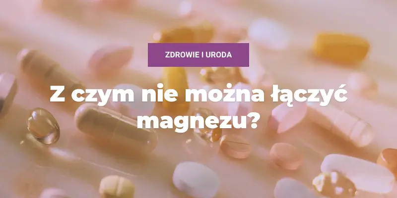 jak nie łączyć magnezu
